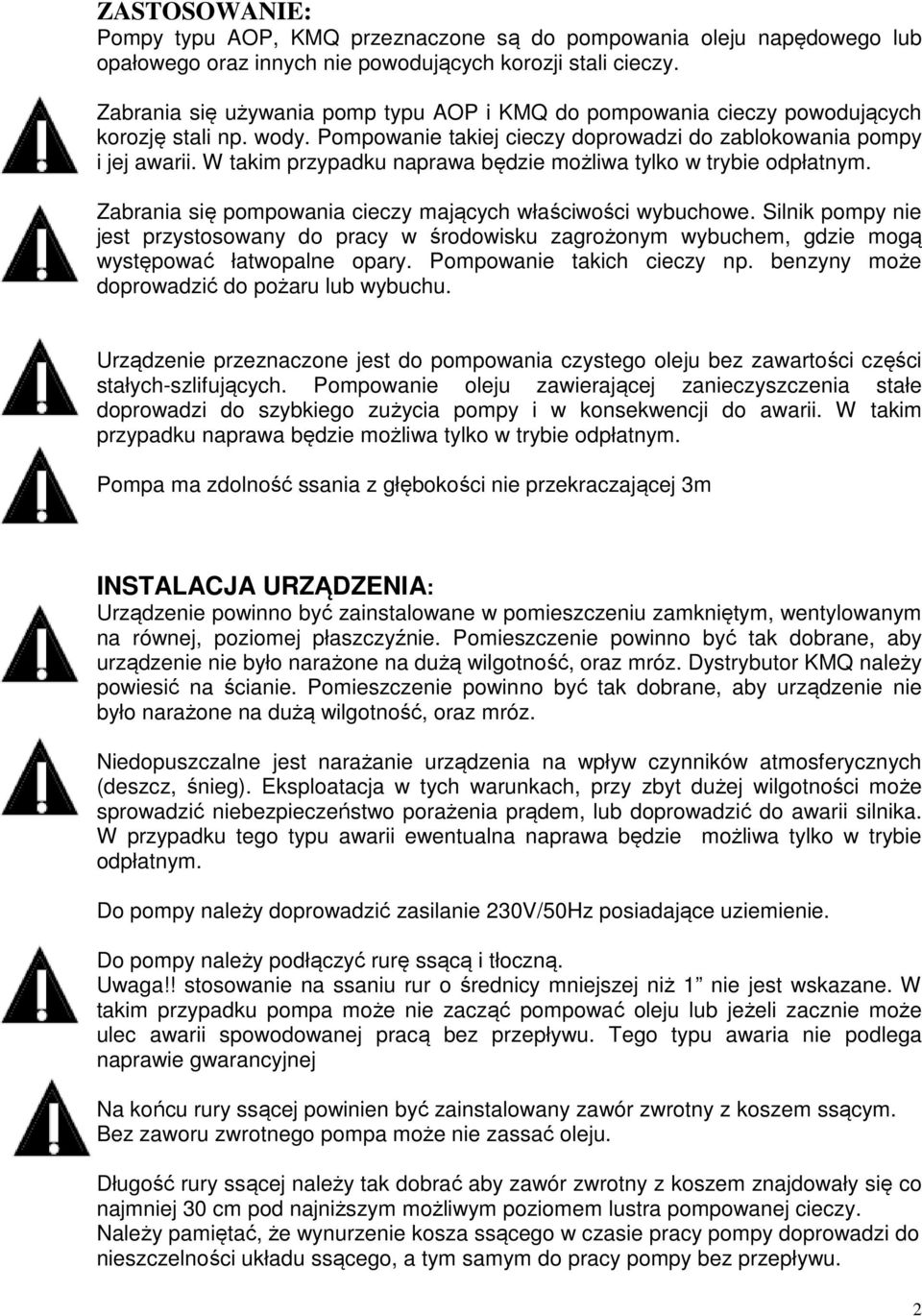 W takim przypadku naprawa będzie możliwa tylko w trybie odpłatnym. Zabrania się pompowania cieczy mających właściwości wybuchowe.