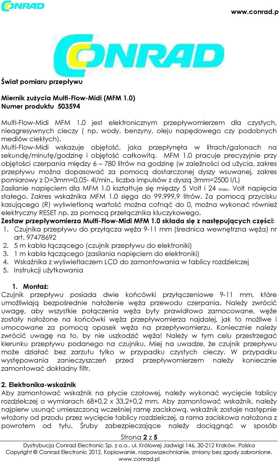 0 pracuje precyzyjnie przy objętości czerpania między 6 780 itrów na godzinę (w zaeżności od użycia, zakres przepływu można dopasować za pomocą dostarczonej dyszy wsuwanej, zakres pomiarowy z