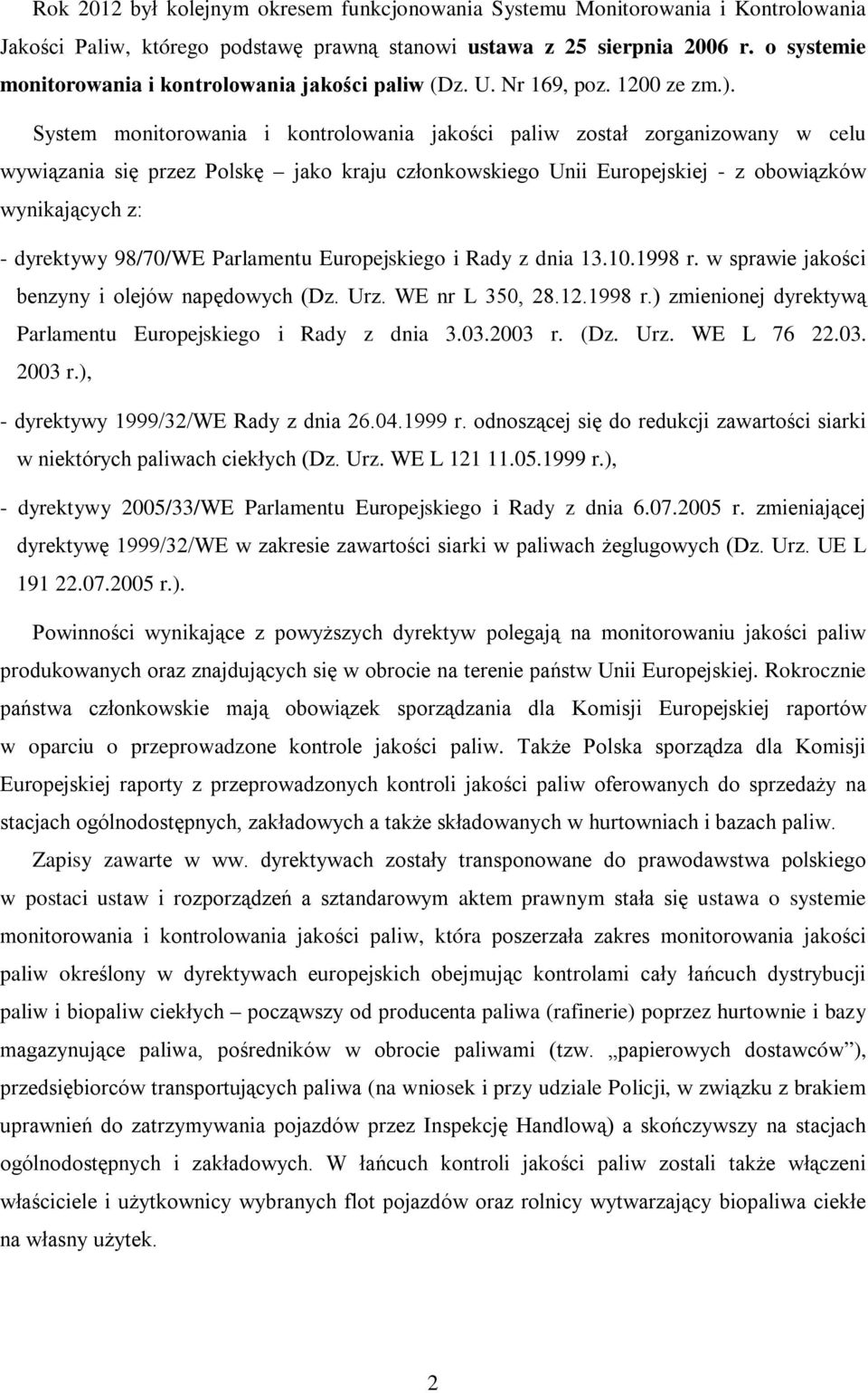 System monitorowania i kontrolowania jakości paliw został zorganizowany w celu wywiązania się przez Polskę jako kraju członkowskiego Unii Europejskiej - z obowiązków wynikających z: - dyrektywy