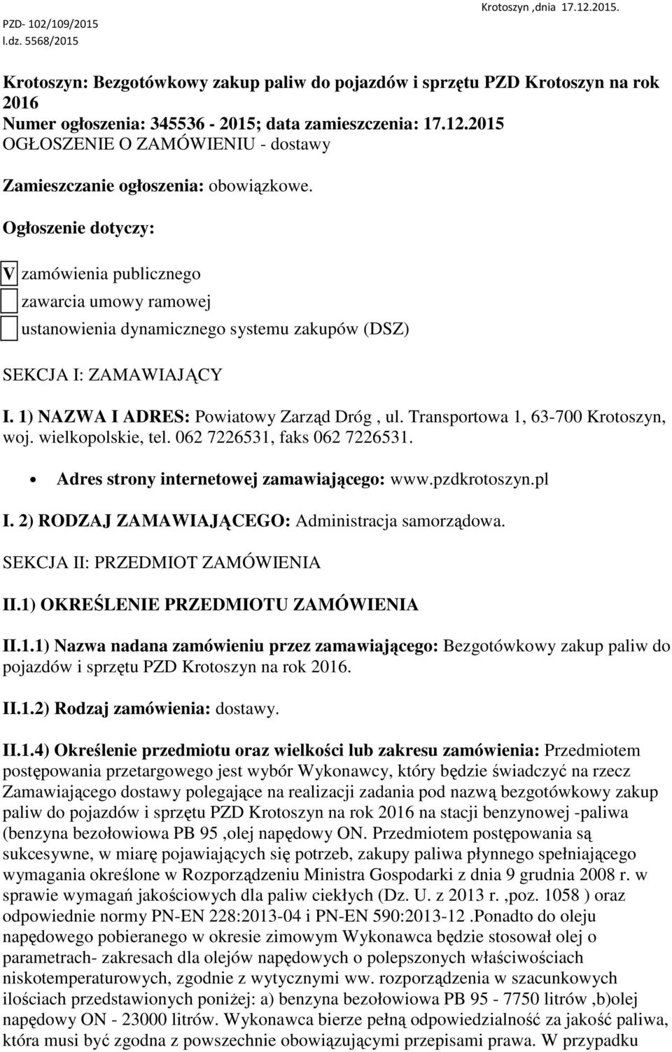 Ogłoszenie dotyczy: V zamówienia publicznego zawarcia umowy ramowej ustanowienia dynamicznego systemu zakupów (DSZ) SEKCJA I: ZAMAWIAJĄCY I. 1) NAZWA I ADRES: Powiatowy Zarząd Dróg, ul.