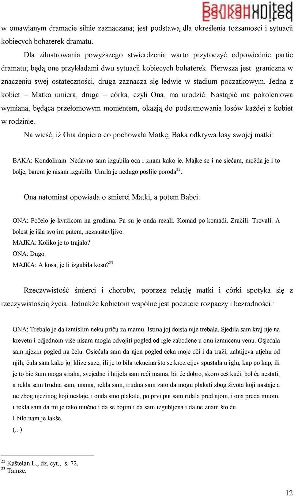 Pierwsza jest graniczna w znaczeniu swej ostateczności, druga zaznacza się ledwie w stadium początkowym. Jedna z kobiet Matka umiera, druga córka, czyli Ona, ma urodzić.