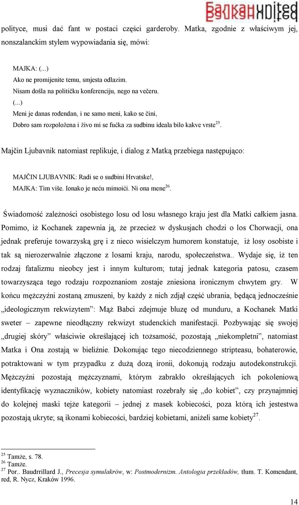 Majčin Ljubavnik natomiast replikuje, i dialog z Matką przebiega następująco: MAJČIN LJUBAVNIK: Radi se o sudbini Hrvatske!, MAJKA: Tim više. Ionako je neću mimoići. Ni ona mene 26.