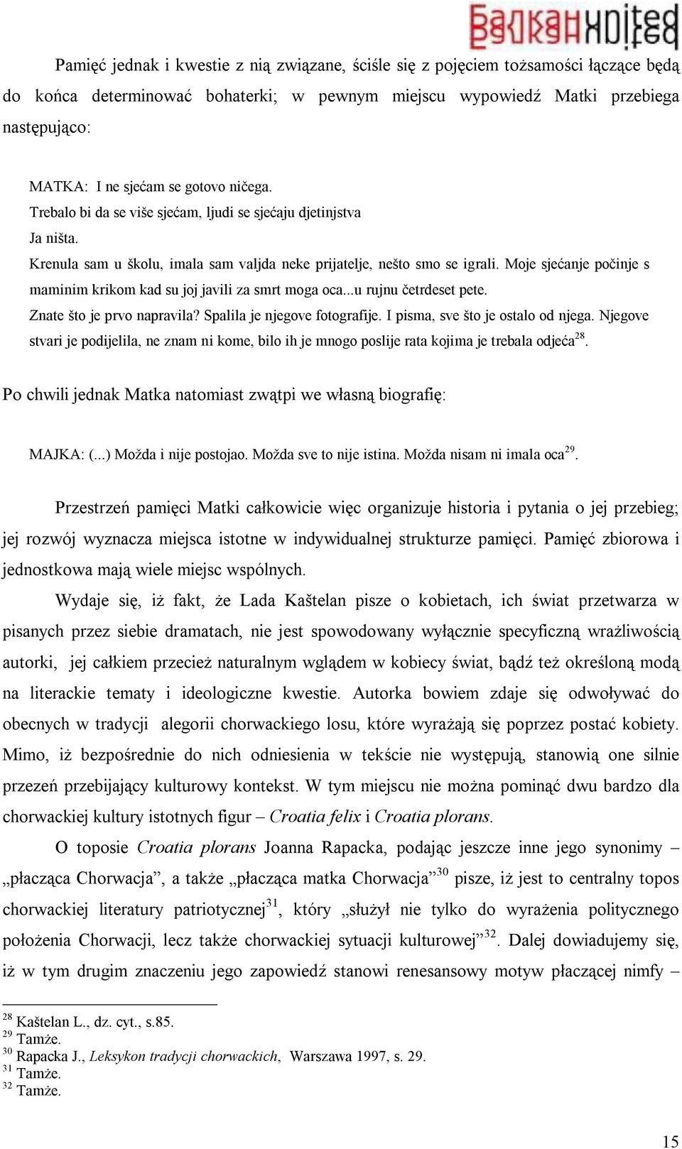 Moje sjećanje počinje s maminim krikom kad su joj javili za smrt moga oca...u rujnu četrdeset pete. Znate što je prvo napravila? Spalila je njegove fotografije. I pisma, sve što je ostalo od njega.