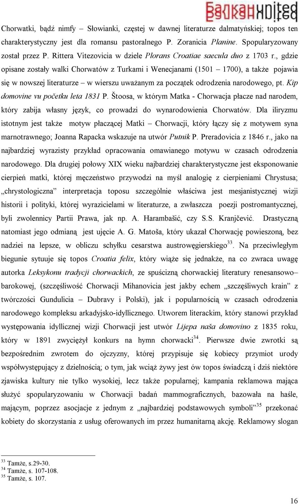 , gdzie opisane zostały walki Chorwatów z Turkami i Wenecjanami (1501 1700), a także pojawia się w nowszej literaturze w wierszu uważanym za początek odrodzenia narodowego, pt.