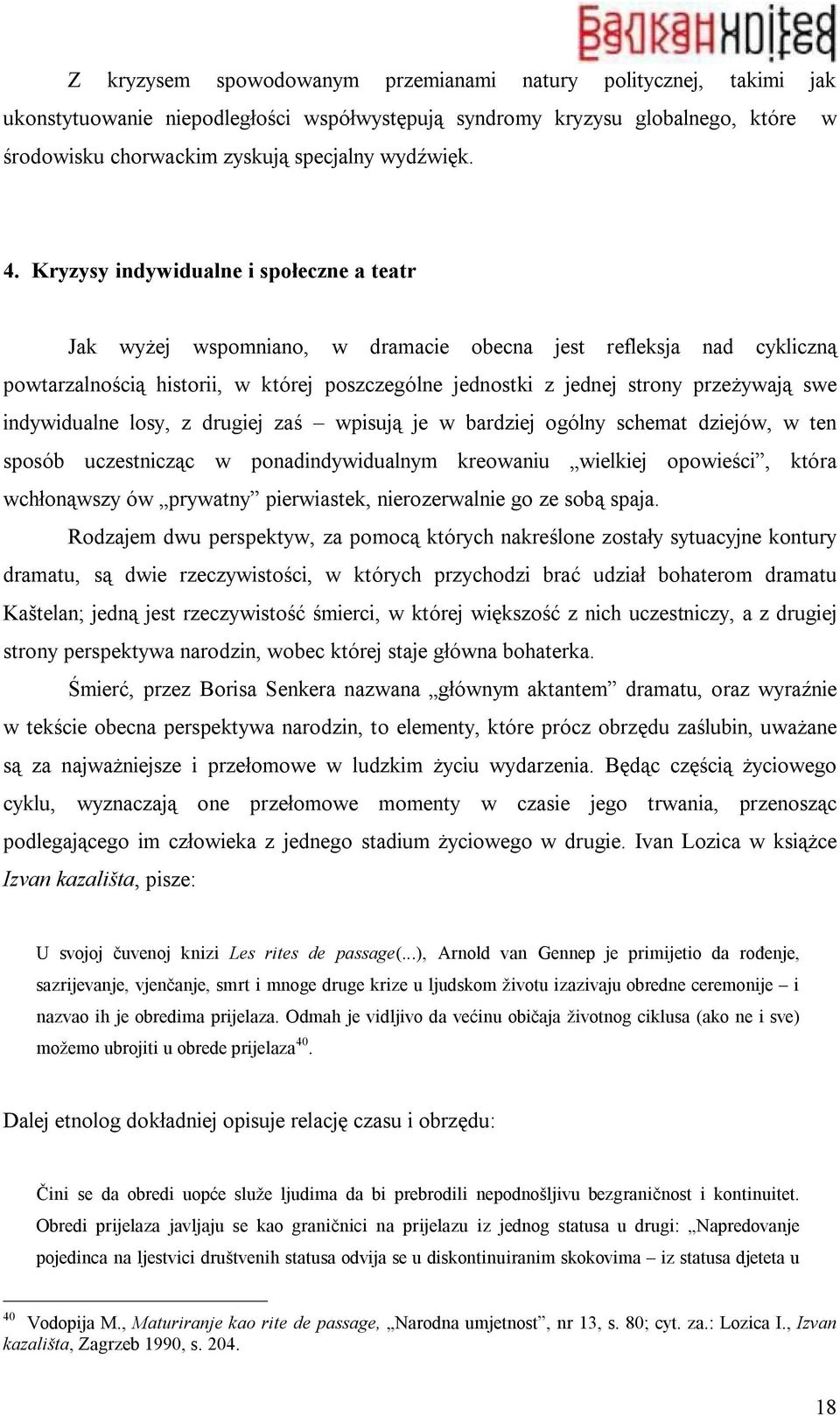 swe indywidualne losy, z drugiej zaś wpisują je w bardziej ogólny schemat dziejów, w ten sposób uczestnicząc w ponadindywidualnym kreowaniu wielkiej opowieści, która wchłonąwszy ów prywatny