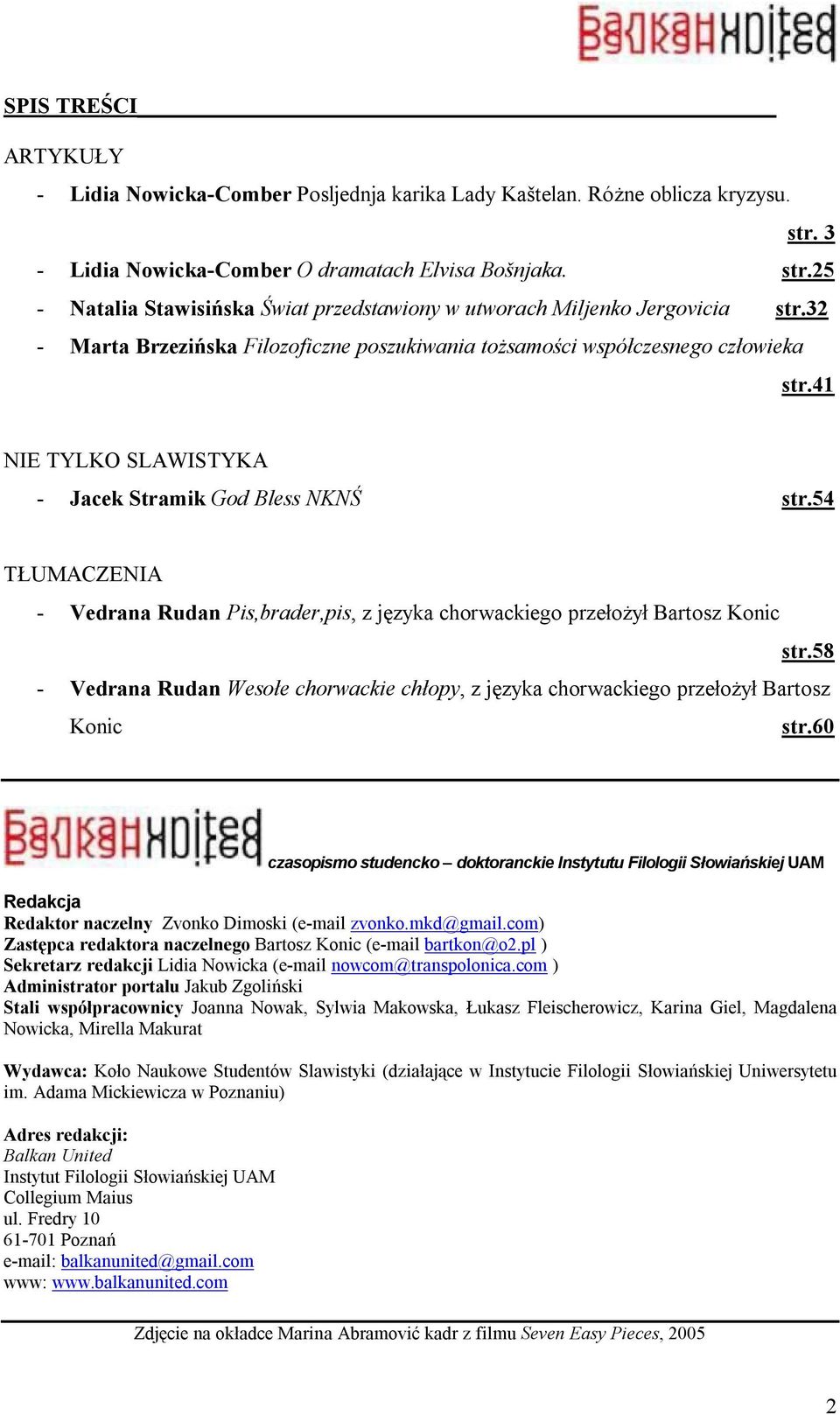 54 TŁUMACZENIA - Vedrana Rudan Pis,brader,pis, z języka chorwackiego przełożył Bartosz Konic str.58 - Vedrana Rudan Wesołe chorwackie chłopy, z języka chorwackiego przełożył Bartosz Konic str.