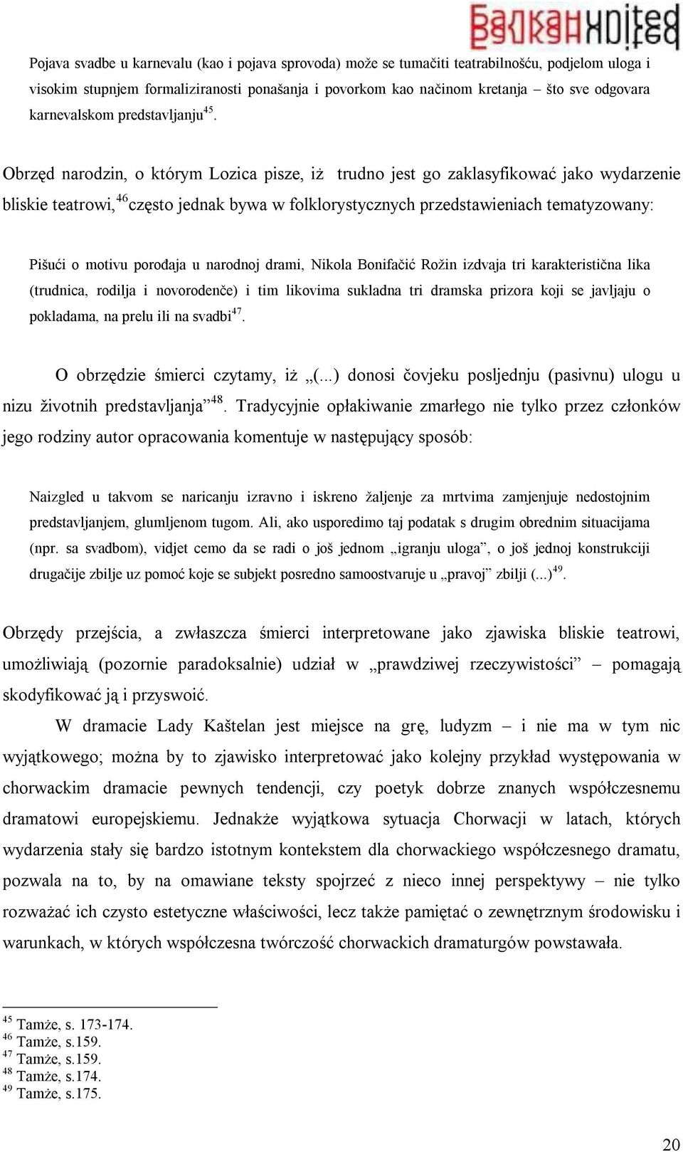 Obrzęd narodzin, o którym Lozica pisze, iż trudno jest go zaklasyfikować jako wydarzenie bliskie teatrowi, 46 często jednak bywa w folklorystycznych przedstawieniach tematyzowany: Pišući o motivu