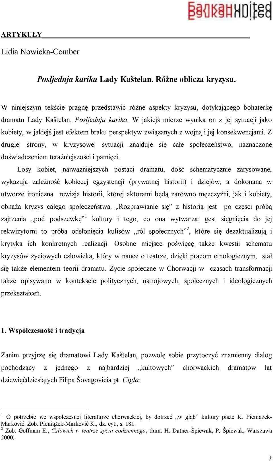 W jakiejś mierze wynika on z jej sytuacji jako kobiety, w jakiejś jest efektem braku perspektyw związanych z wojną i jej konsekwencjami.