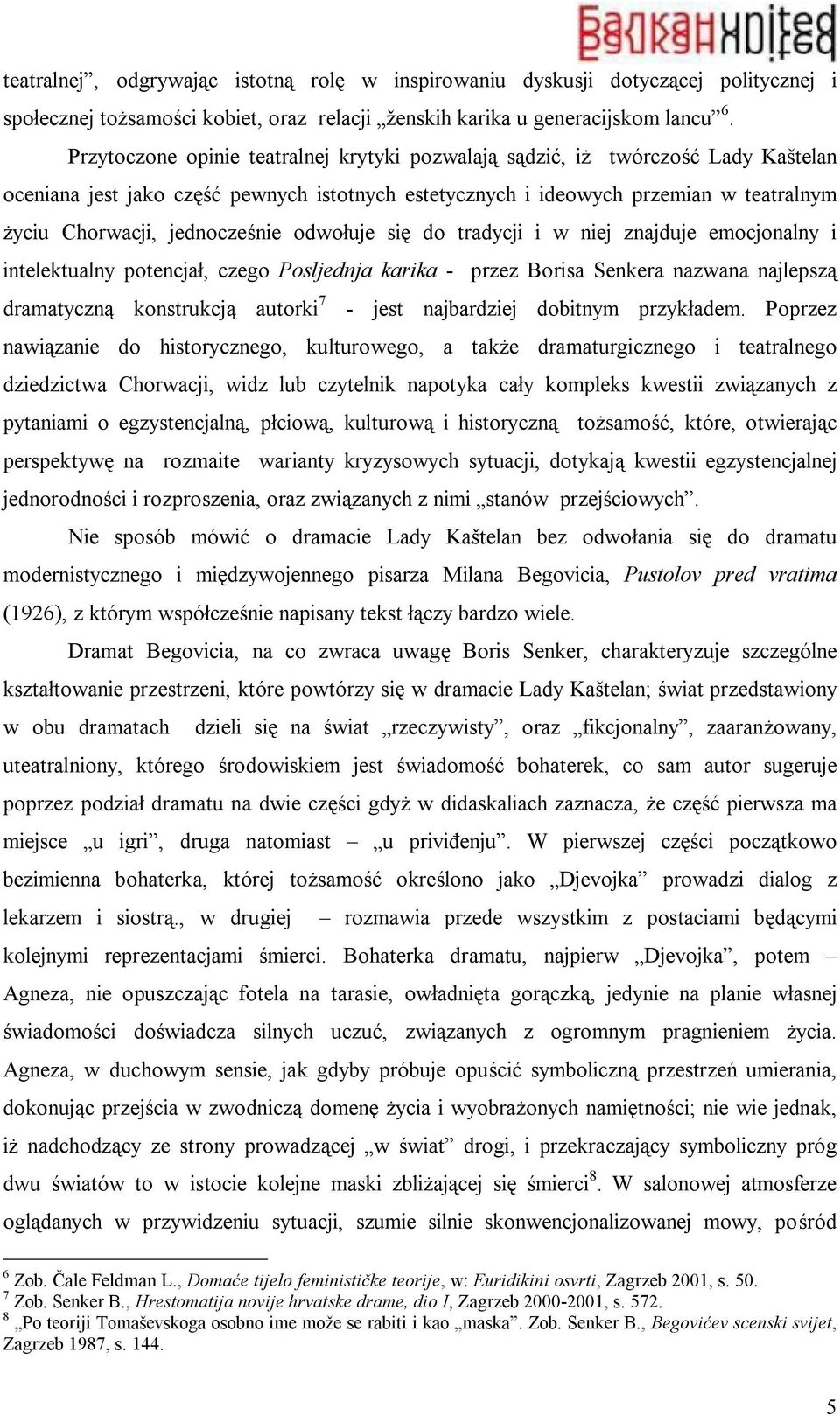 jednocześnie odwołuje się do tradycji i w niej znajduje emocjonalny i intelektualny potencjał, czego Posljednja karika - przez Borisa Senkera nazwana najlepszą dramatyczną konstrukcją autorki 7 -