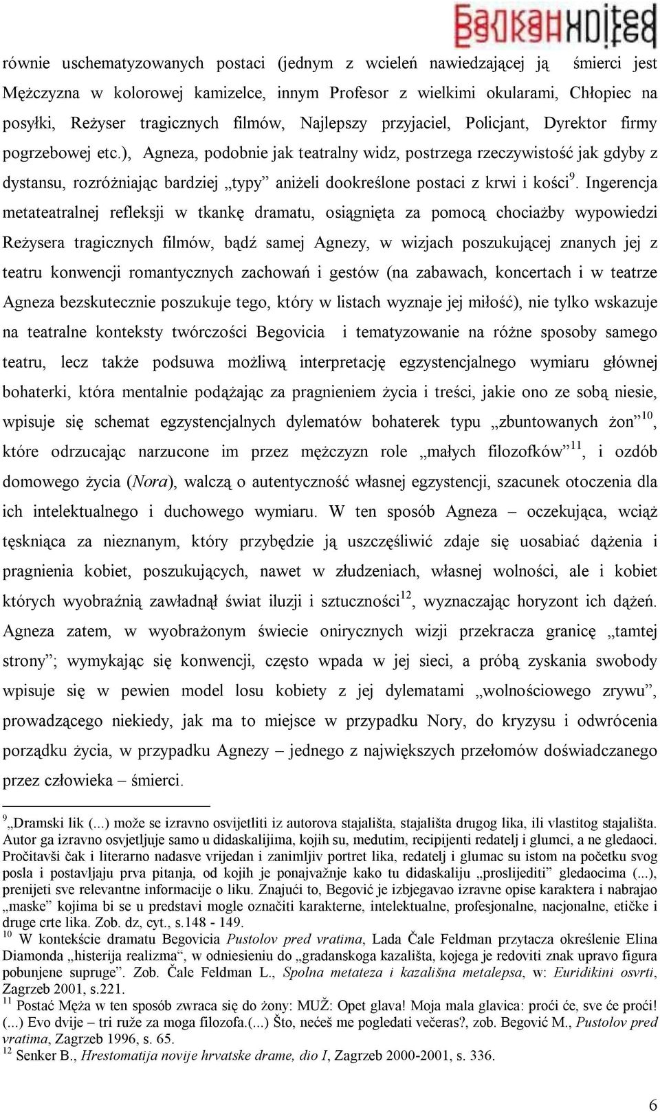 ), Agneza, podobnie jak teatralny widz, postrzega rzeczywistość jak gdyby z dystansu, rozróżniając bardziej typy aniżeli dookreślone postaci z krwi i kości 9.