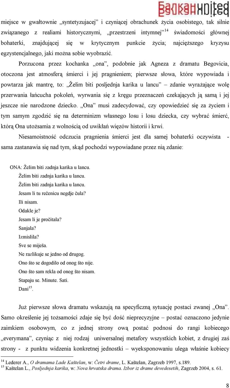 Porzucona przez kochanka ona, podobnie jak Agneza z dramatu Begovicia, otoczona jest atmosferą śmierci i jej pragnieniem; pierwsze słowa, które wypowiada i powtarza jak mantrę, to: Želim biti