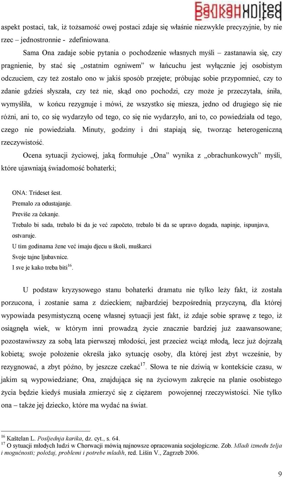 sposób przejęte; próbując sobie przypomnieć, czy to zdanie gdzieś słyszała, czy też nie, skąd ono pochodzi, czy może je przeczytała, śniła, wymyśliła, w końcu rezygnuje i mówi, że wszystko się