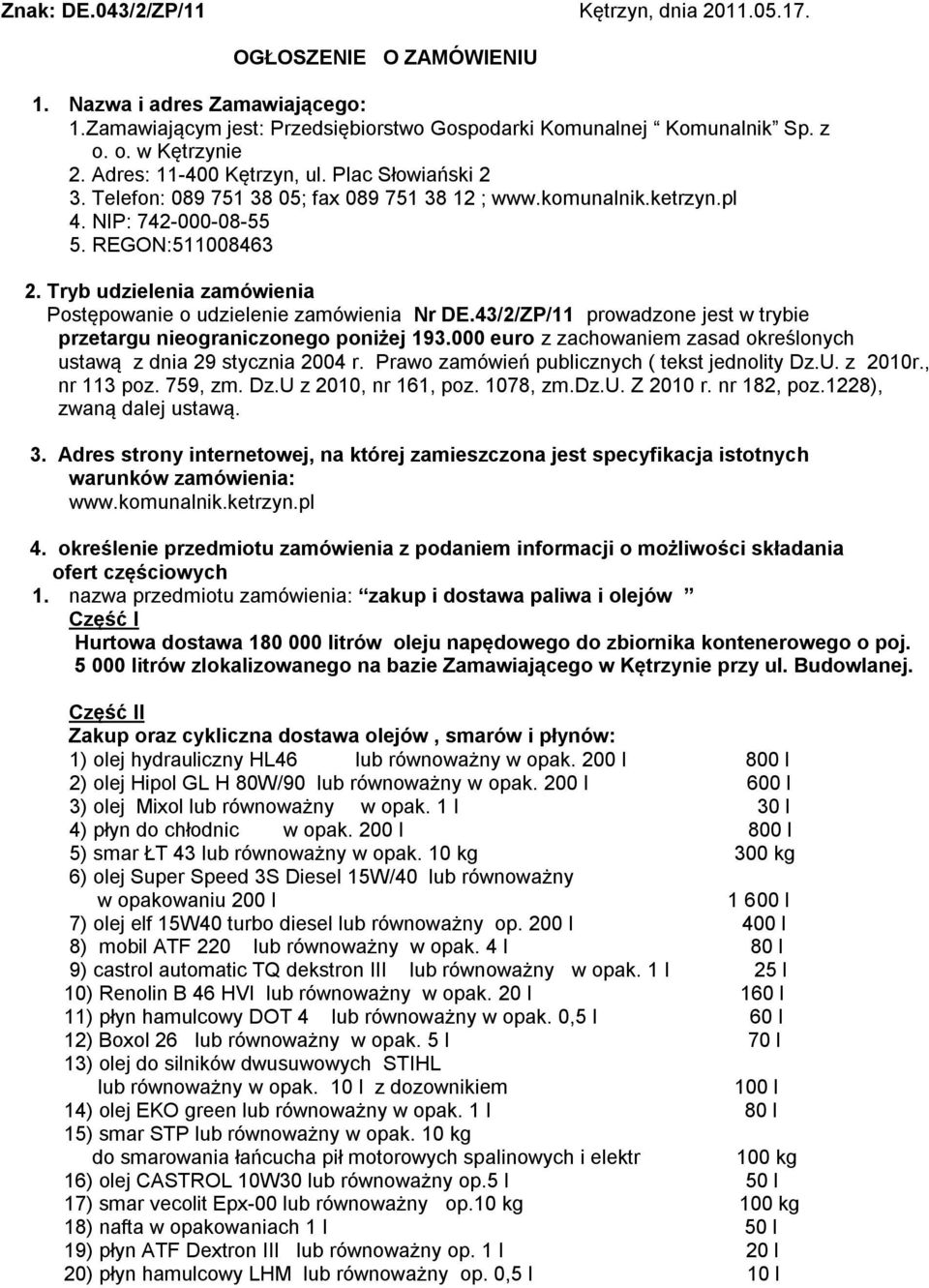 Tryb udzielenia zamówienia Postępowanie o udzielenie zamówienia Nr DE.43/2/ZP/11 prowadzone jest w trybie przetargu nieograniczonego poniżej 193.