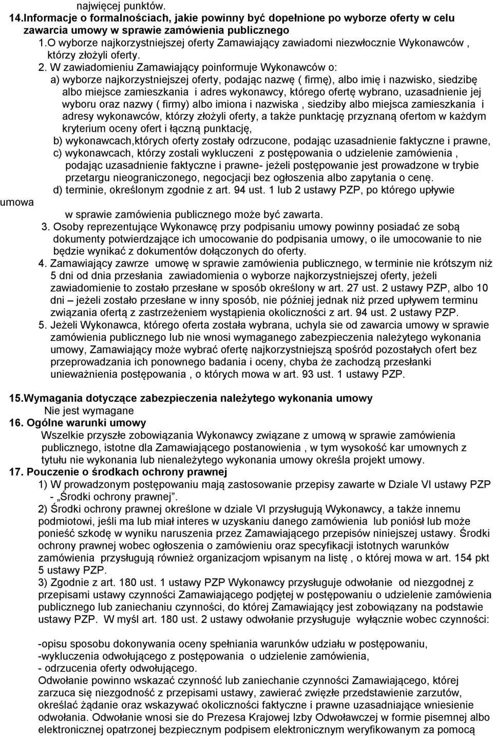 W zawiadomieniu Zamawiający poinformuje Wykonawców o: a) wyborze najkorzystniejszej oferty, podając nazwę ( firmę), albo imię i nazwisko, siedzibę albo miejsce zamieszkania i adres wykonawcy, którego