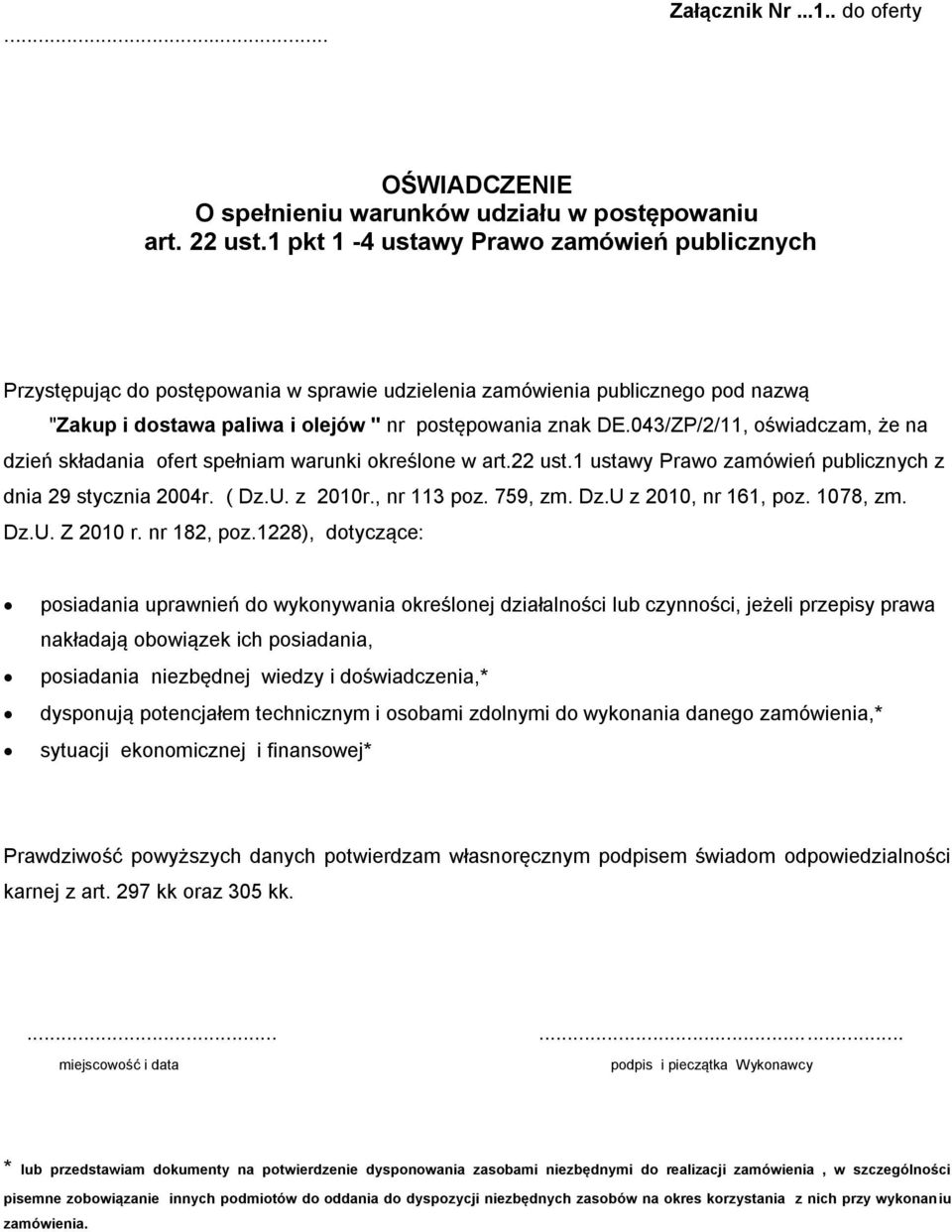 043/ZP/2/11, oświadczam, że na dzień składania ofert spełniam warunki określone w art.22 ust.1 ustawy Prawo zamówień publicznych z dnia 29 stycznia 2004r. ( Dz.U. z 2010r., nr 113 poz. 759, zm. Dz.U z 2010, nr 161, poz.