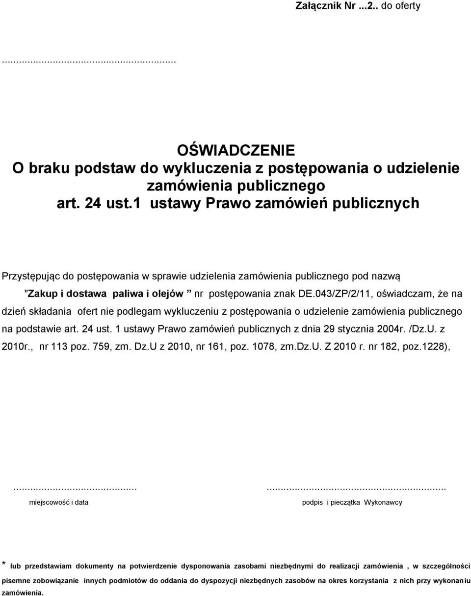 043/ZP/2/11, oświadczam, że na dzień składania ofert nie podlegam wykluczeniu z postępowania o udzielenie zamówienia publicznego na podstawie art. 24 ust.