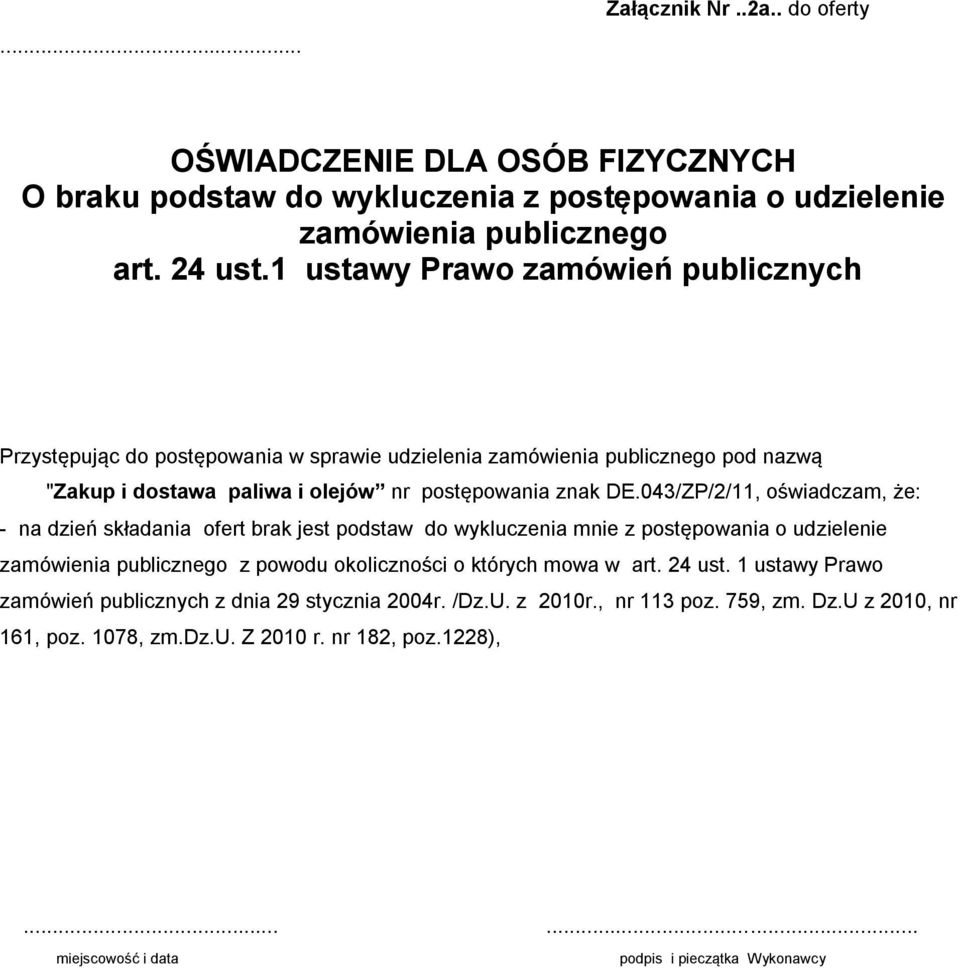 043/ZP/2/11, oświadczam, że: - na dzień składania ofert brak jest podstaw do wykluczenia mnie z postępowania o udzielenie zamówienia publicznego z powodu okoliczności o których mowa w art.