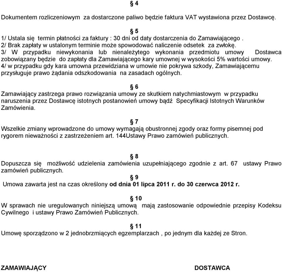 3/ W przypadku niewykonania lub nienależytego wykonania przedmiotu umowy Dostawca zobowiązany będzie do zapłaty dla Zamawiającego kary umownej w wysokości 5% wartości umowy.