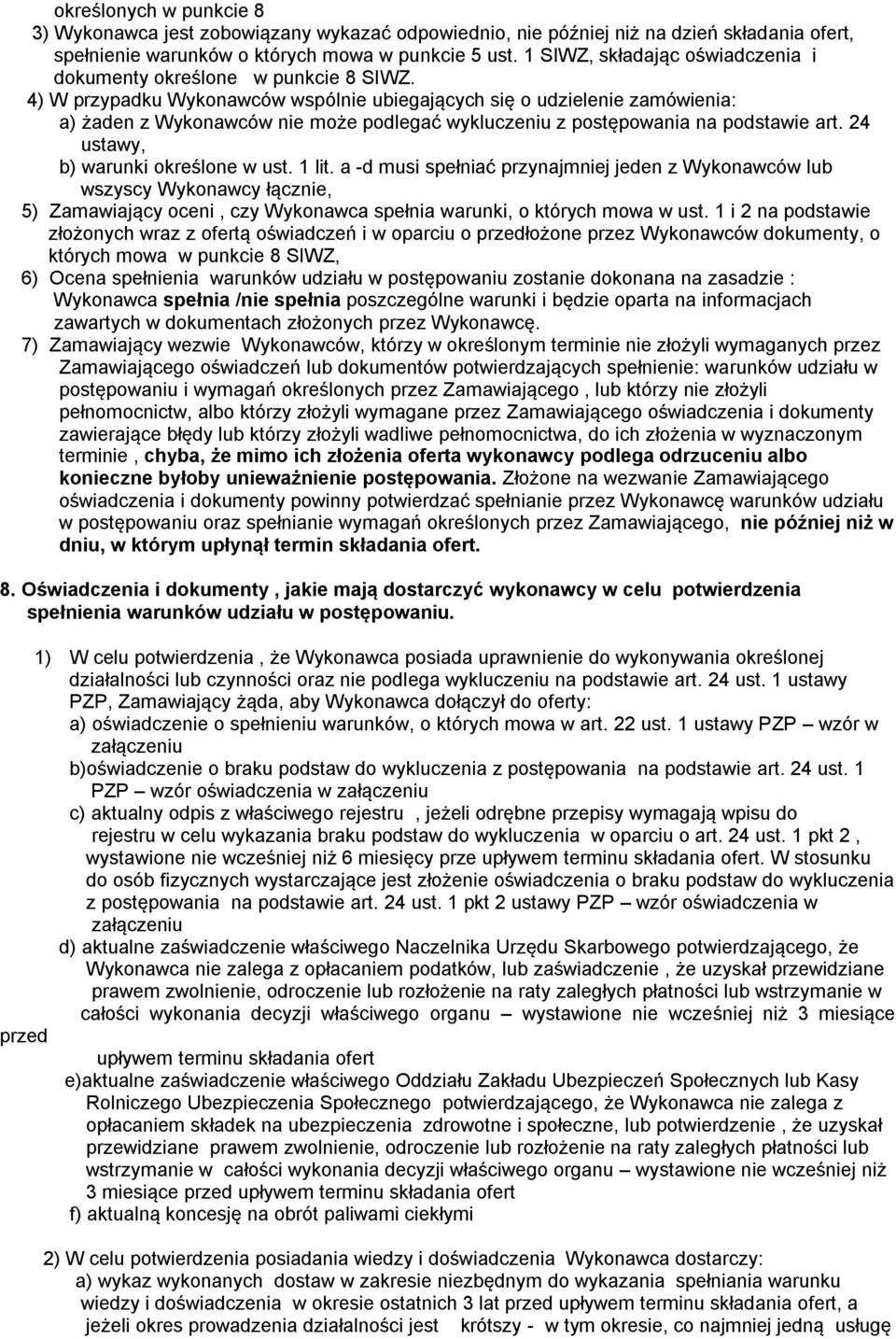 4) W przypadku Wykonawców wspólnie ubiegających się o udzielenie zamówienia: a) żaden z Wykonawców nie może podlegać wykluczeniu z postępowania na podstawie art. 24 ustawy, b) warunki określone w ust.