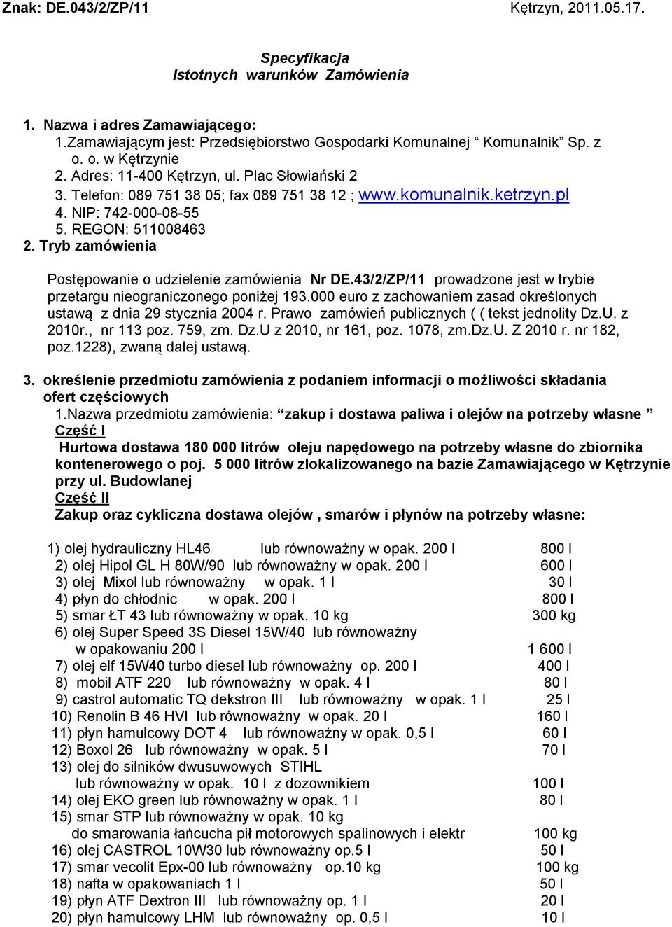 Tryb zamówienia Postępowanie o udzielenie zamówienia Nr DE.43/2/ZP/11 prowadzone jest w trybie przetargu nieograniczonego poniżej 193.