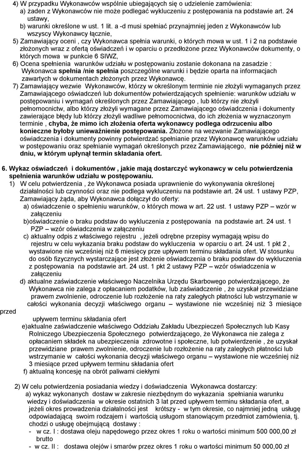 1 i 2 na podstawie złożonych wraz z ofertą oświadczeń i w oparciu o przedłożone przez Wykonawców dokumenty, o których mowa w punkcie 6 SIWZ, 6) Ocena spełnienia warunków udziału w postępowaniu