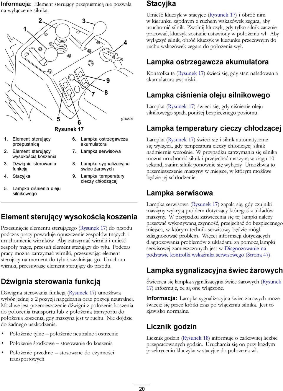 Zwolnij kluczyk, gdy tylko silnik zacznie pracować; kluczyk zostanie ustawiony w położeniu wł. Aby wyłączyć silnik, obróć kluczyk w kierunku przeciwnym do ruchu wskazówek zegara do położenia wył.