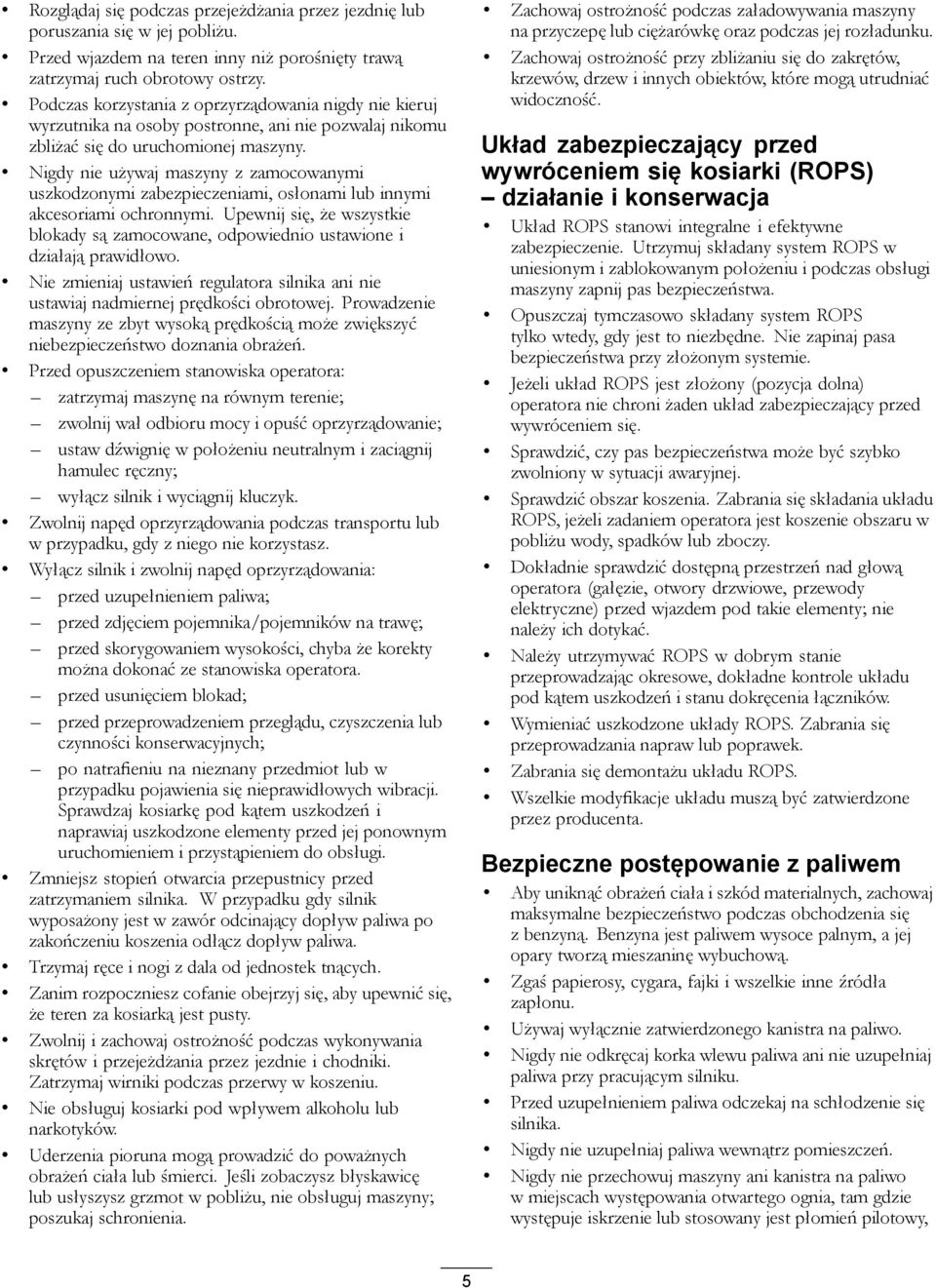 Nigdy nie używaj maszyny z zamocowanymi uszkodzonymi zabezpieczeniami, osłonami lub innymi akcesoriami ochronnymi.