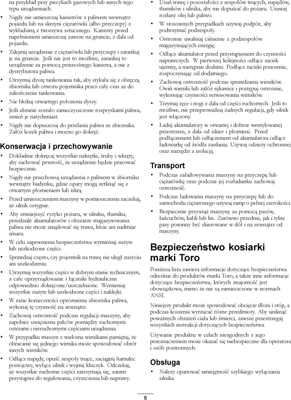 Kanistry przed napełnieniem umieszczaj zawsze na gruncie, z dala od pojazdu. Zdejmij urządzenie z ciężarówki lub przyczepy i zatankuj je na gruncie.