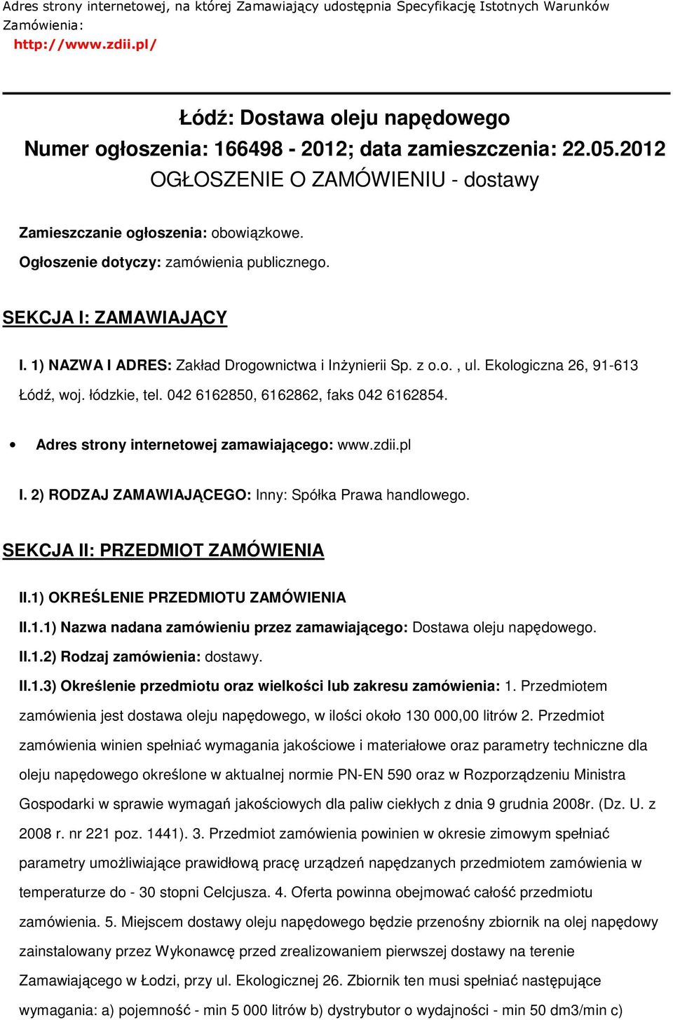 Eklgiczna 26, 91-613 Łódź, wj. łódzkie, tel. 042 6162850, 6162862, faks 042 6162854. Adres strny internetwej zamawiająceg: www.zdii.pl I. 2) RODZAJ ZAMAWIAJĄCEGO: Inny: Spółka Prawa handlweg.