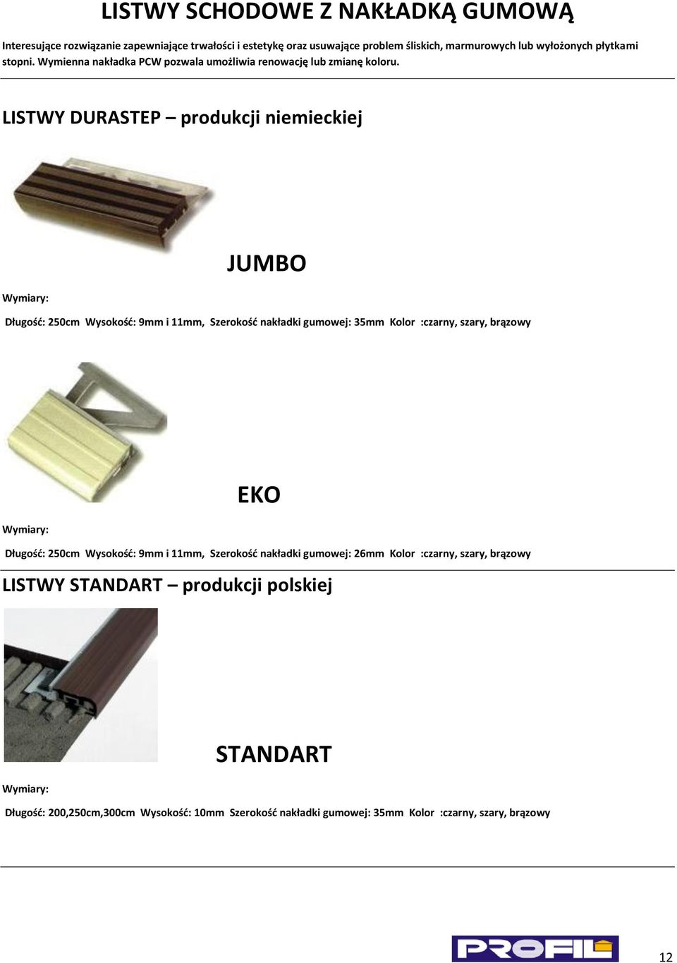 LISTWY DURASTEP produkcji niemieckiej Wymiary: JUMBO Długośd: 250cm Wysokośd: 9mm i 11mm, Szerokośd nakładki gumowej: 35mm Kolor :czarny, szary, brązowy EKO Wymiary: