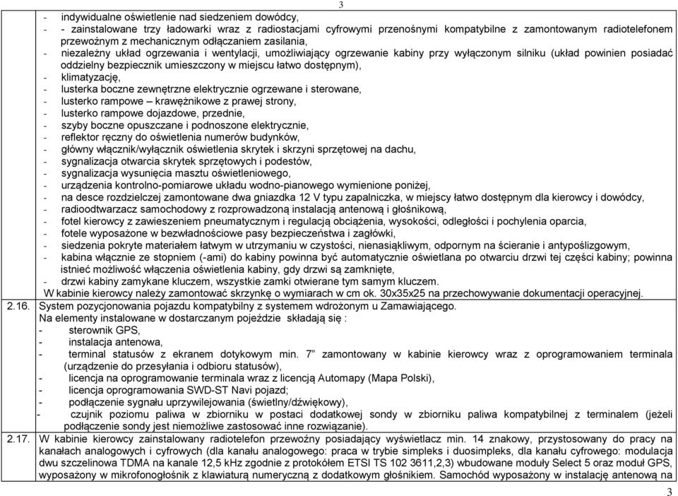 dostępnym), - klimatyzację, - lusterka boczne zewnętrzne elektrycznie ogrzewane i sterowane, - lusterko rampowe krawężnikowe z prawej strony, - lusterko rampowe dojazdowe, przednie, - szyby boczne