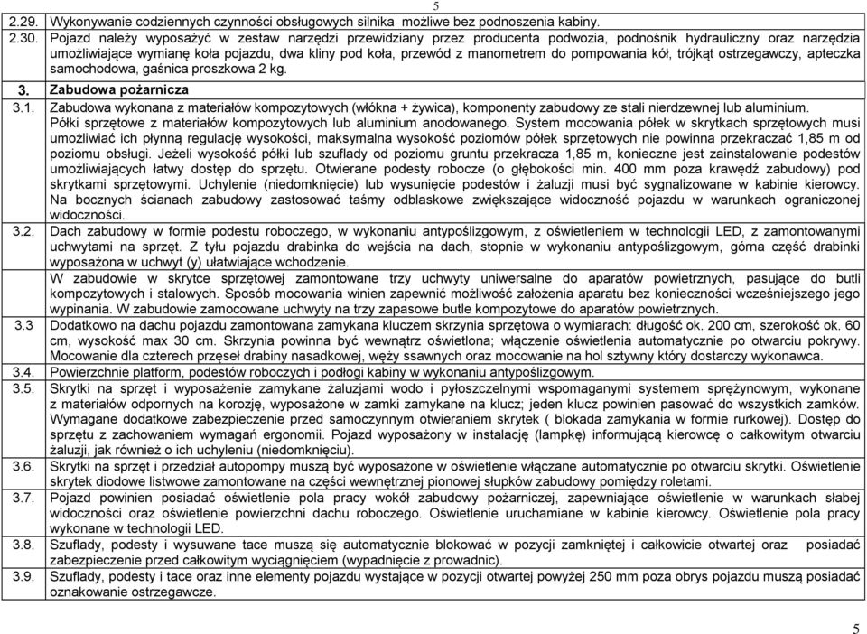 pompowania kół, trójkąt ostrzegawczy, apteczka samochodowa, gaśnica proszkowa 2 kg. 3. Zabudowa pożarnicza 3.1.