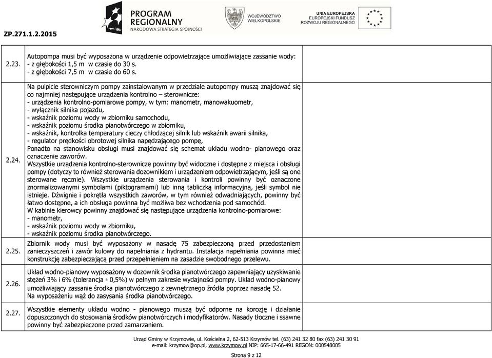 manometr, manowakuometr, - wyłącznik silnika pojazdu, - wskaźnik poziomu wody w zbiorniku samochodu, - wskaźnik poziomu środka pianotwórczego w zbiorniku, - wskaźnik, kontrolka temperatury cieczy