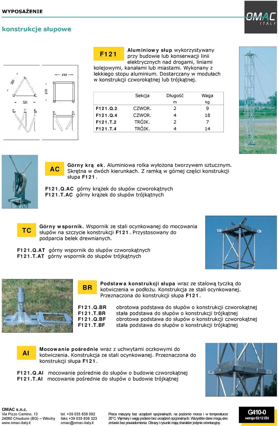 Aluminiowa rolka wyłożona tworzywem sztucznym. Skrętna w dwóch kierunkach. Z ramką w górnej części konstrukcji słupa F121. F121.Q.AC górny krążek do słupów czworokątnych F121.T.