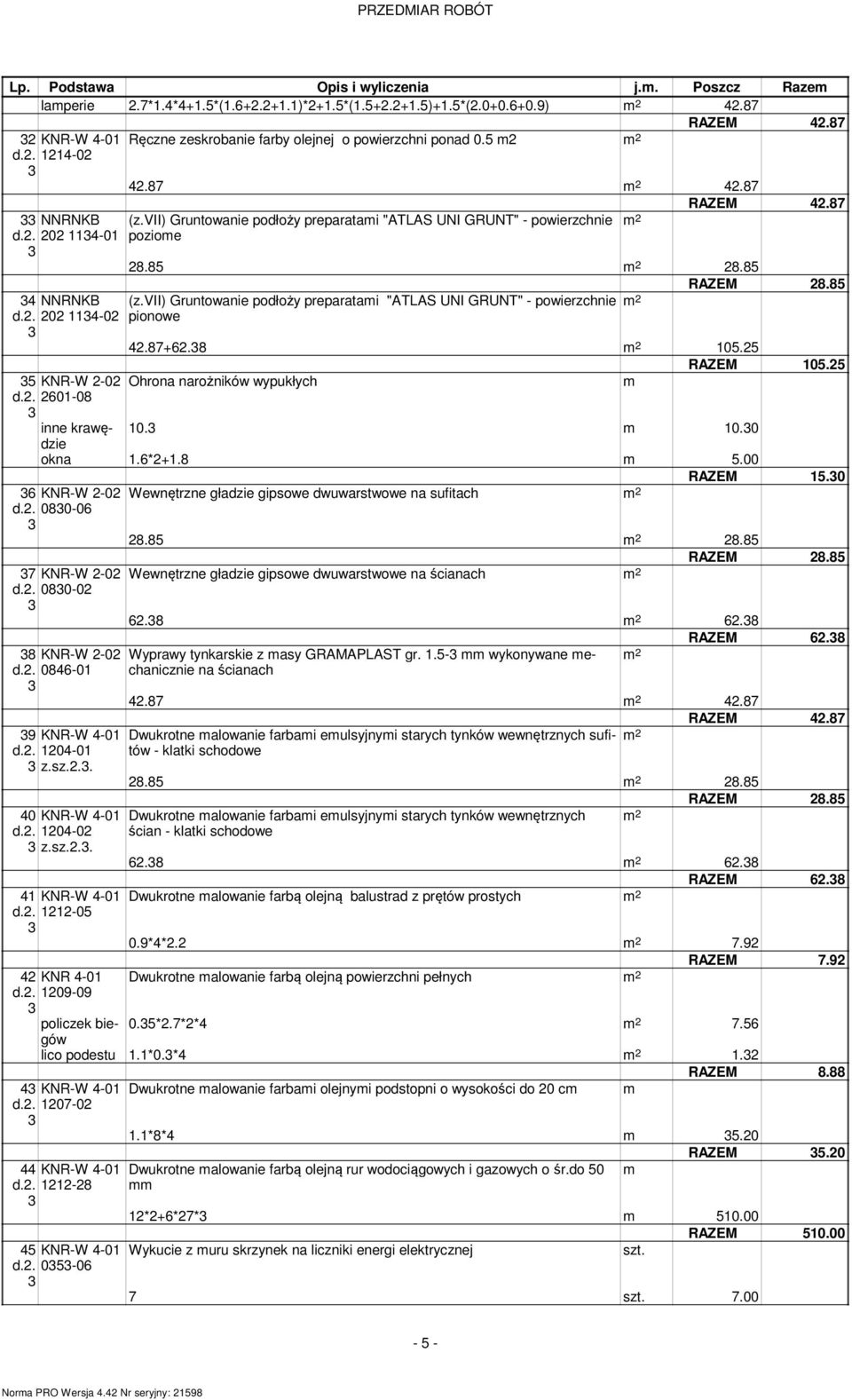 vii) Gruntowanie podłoży preparatai "ATLAS UNI GRUNT" - powierzchnie pozioe RAZEM 4.87 8.85 8.85 RAZEM 8.85 (z.vii) Gruntowanie podłoży preparatai "ATLAS UNI GRUNT" - powierzchnie pionowe 4.87+6.8 05.
