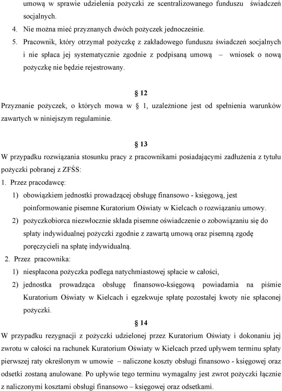 12 Przyznanie pożyczek, o których mowa w 1, uzależnione jest od spełnienia warunków zawartych w niniejszym regulaminie.