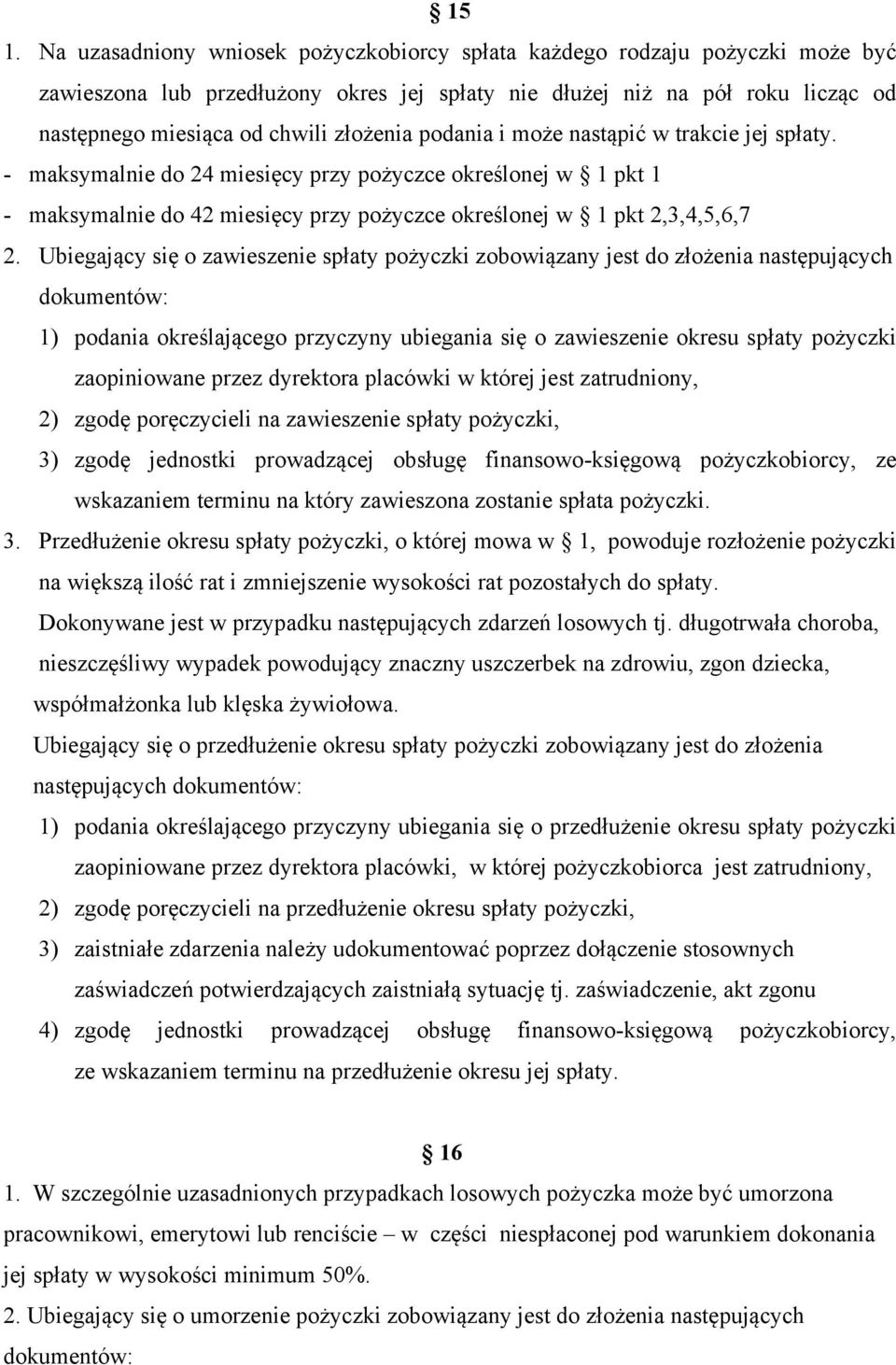 Ubiegający się o zawieszenie spłaty pożyczki zobowiązany jest do złożenia następujących dokumentów: 1) podania określającego przyczyny ubiegania się o zawieszenie okresu spłaty pożyczki zaopiniowane