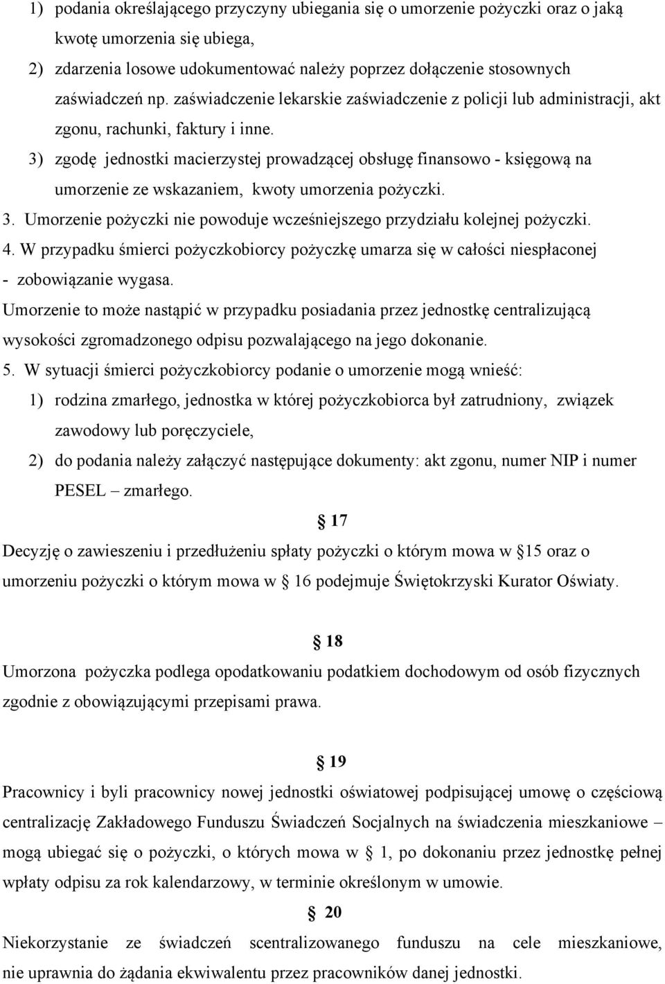3) zgodę jednostki macierzystej prowadzącej obsługę finansowo - księgową na umorzenie ze wskazaniem, kwoty umorzenia pożyczki. 3.