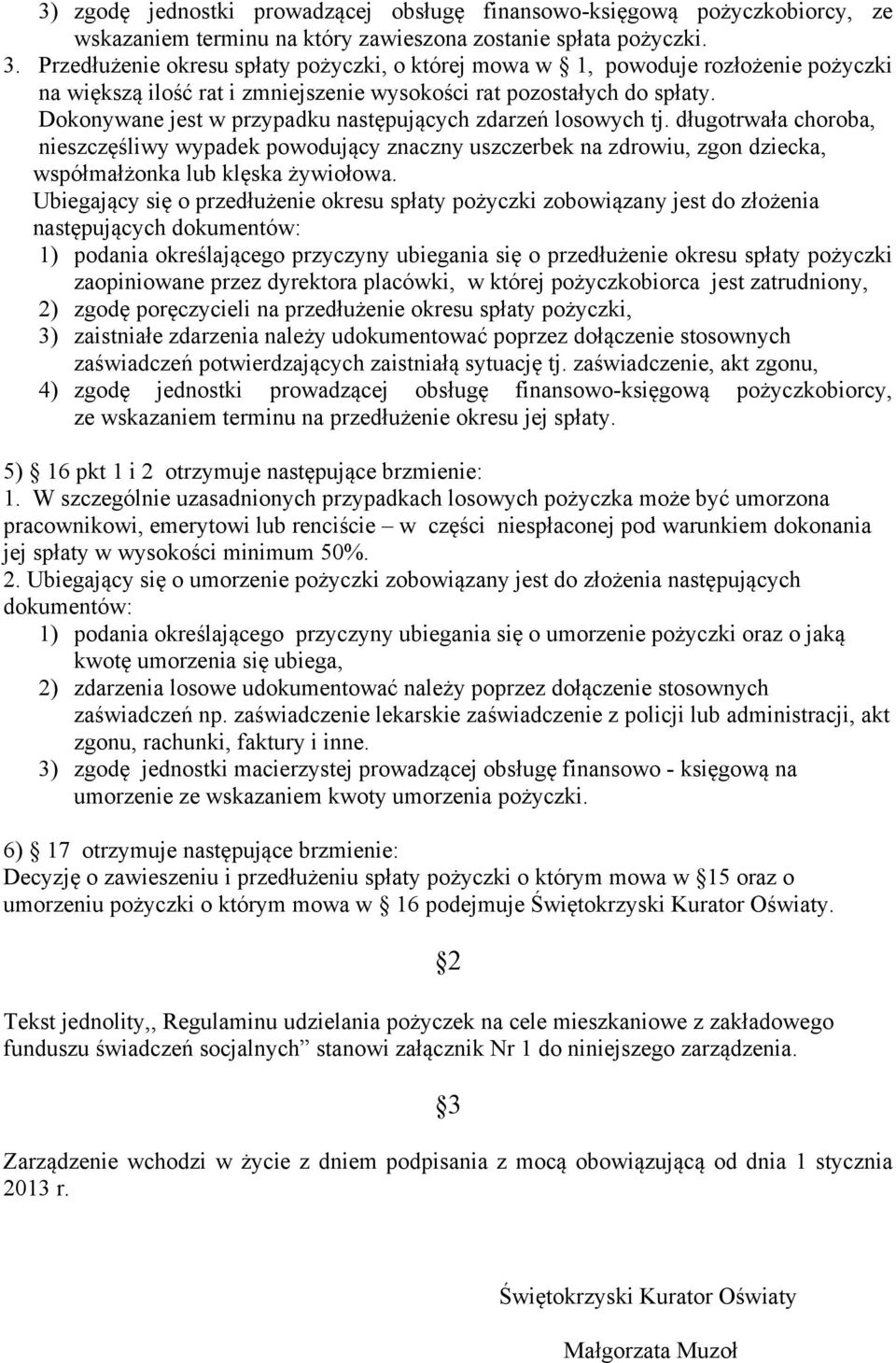 Dokonywane jest w przypadku następujących zdarzeń losowych tj. długotrwała choroba, nieszczęśliwy wypadek powodujący znaczny uszczerbek na zdrowiu, zgon dziecka, współmałżonka lub klęska żywiołowa.