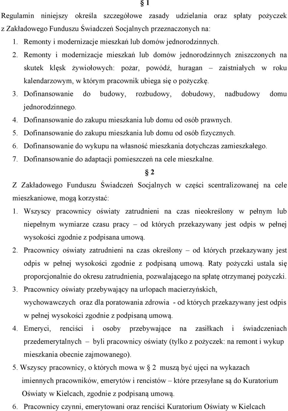 Remonty i modernizacje mieszkań lub domów jednorodzinnych zniszczonych na skutek klęsk żywiołowych: pożar, powódź, huragan zaistniałych w roku kalendarzowym, w którym pracownik ubiega się o pożyczkę.