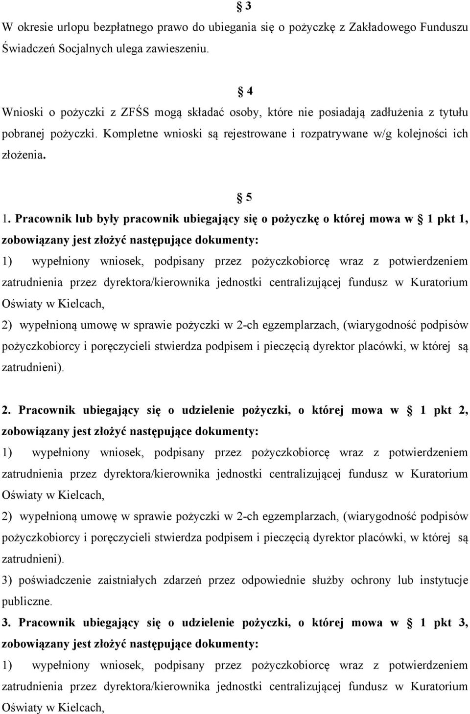 Pracownik lub były pracownik ubiegający się o pożyczkę o której mowa w 1 pkt 1, 1) wypełniony wniosek, podpisany przez pożyczkobiorcę wraz z potwierdzeniem zatrudnienia przez dyrektora/kierownika