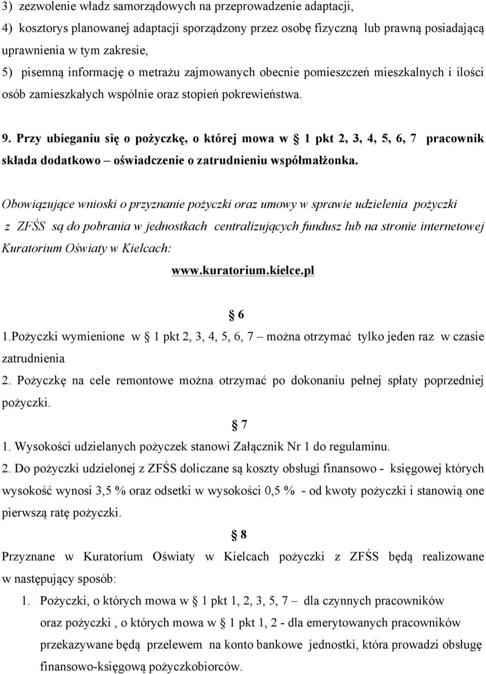 Przy ubieganiu się o pożyczkę, o której mowa w 1 pkt 2, 3, 4, 5, 6, 7 pracownik składa dodatkowo oświadczenie o zatrudnieniu współmałżonka.