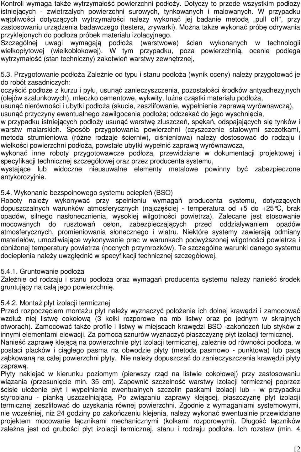 Można także wykonać próbę odrywania przyklejonych do podłoża próbek materiału izolacyjnego.