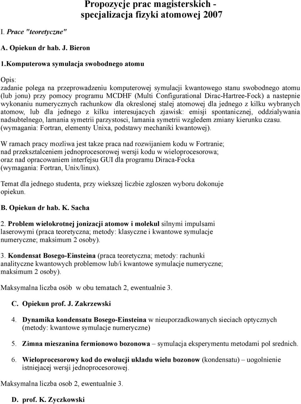 Dirac-Hartree-Fock) a nastepnie wykonaniu numerycznych rachunkow dla okreslonej stalej atomowej dla jednego z kilku wybranych atomow, lub dla jednego z kilku interesujacych zjawisk: emisji