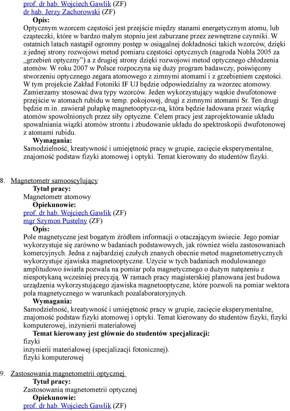 drugiej strony dzięki rozwojowi metod optycznego chłodzenia atomów.