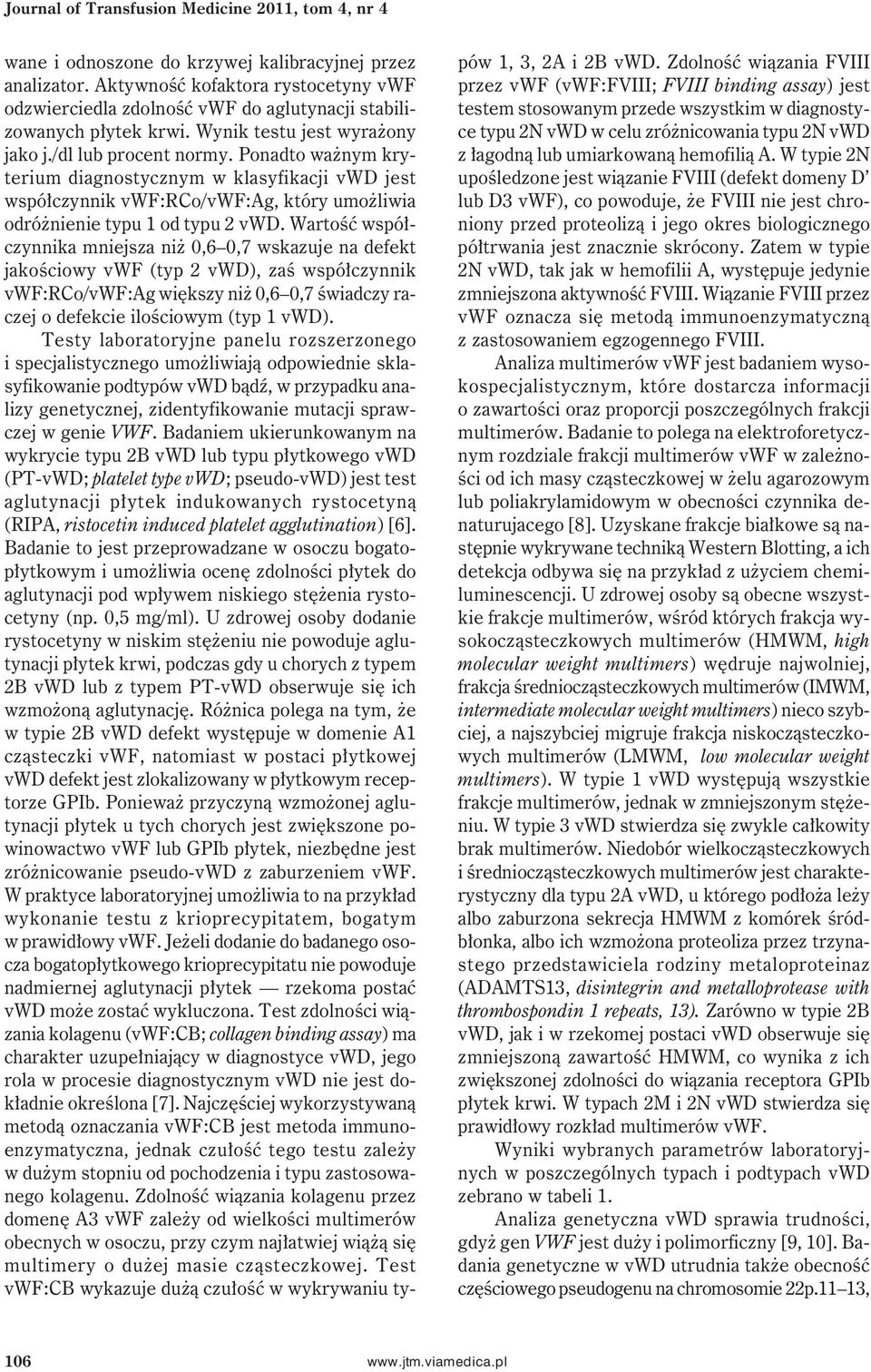 Ponadto ważnym kryterium diagnostycznym w klasyfikacji vwd jest współczynnik vwf:rco/vwf:ag, który umożliwia odróżnienie typu 1 od typu 2 vwd.