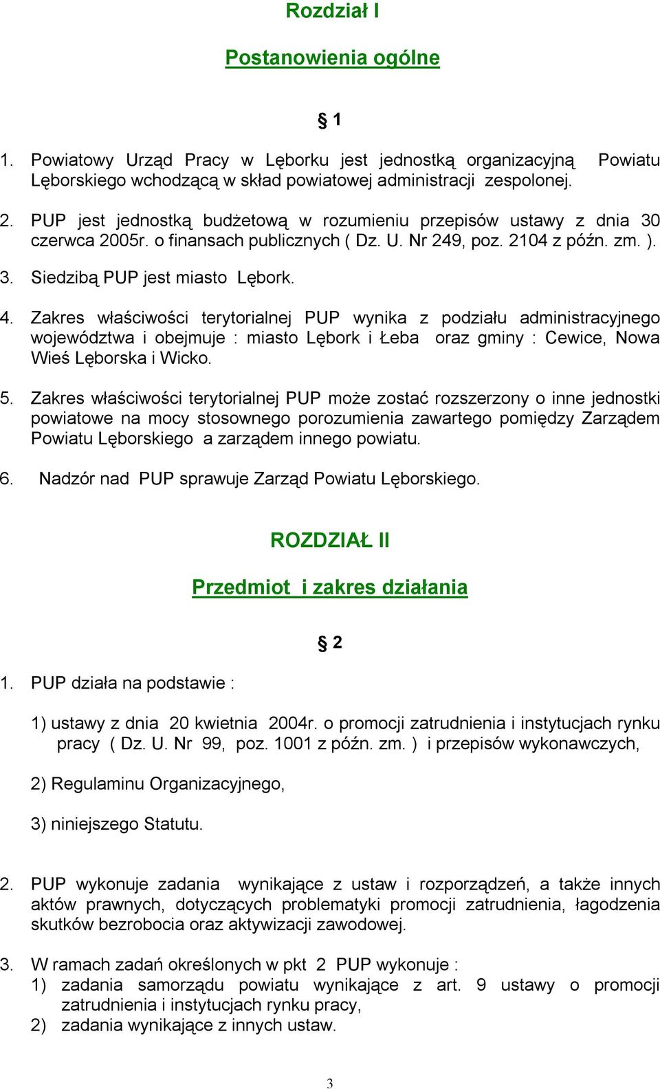 Zakres właściwości terytorialnej PUP wynika z podziału administracyjnego województwa i obejmuje : miasto Lębork i Łeba oraz gminy : Cewice, Nowa Wieś Lęborska i Wicko. 5.