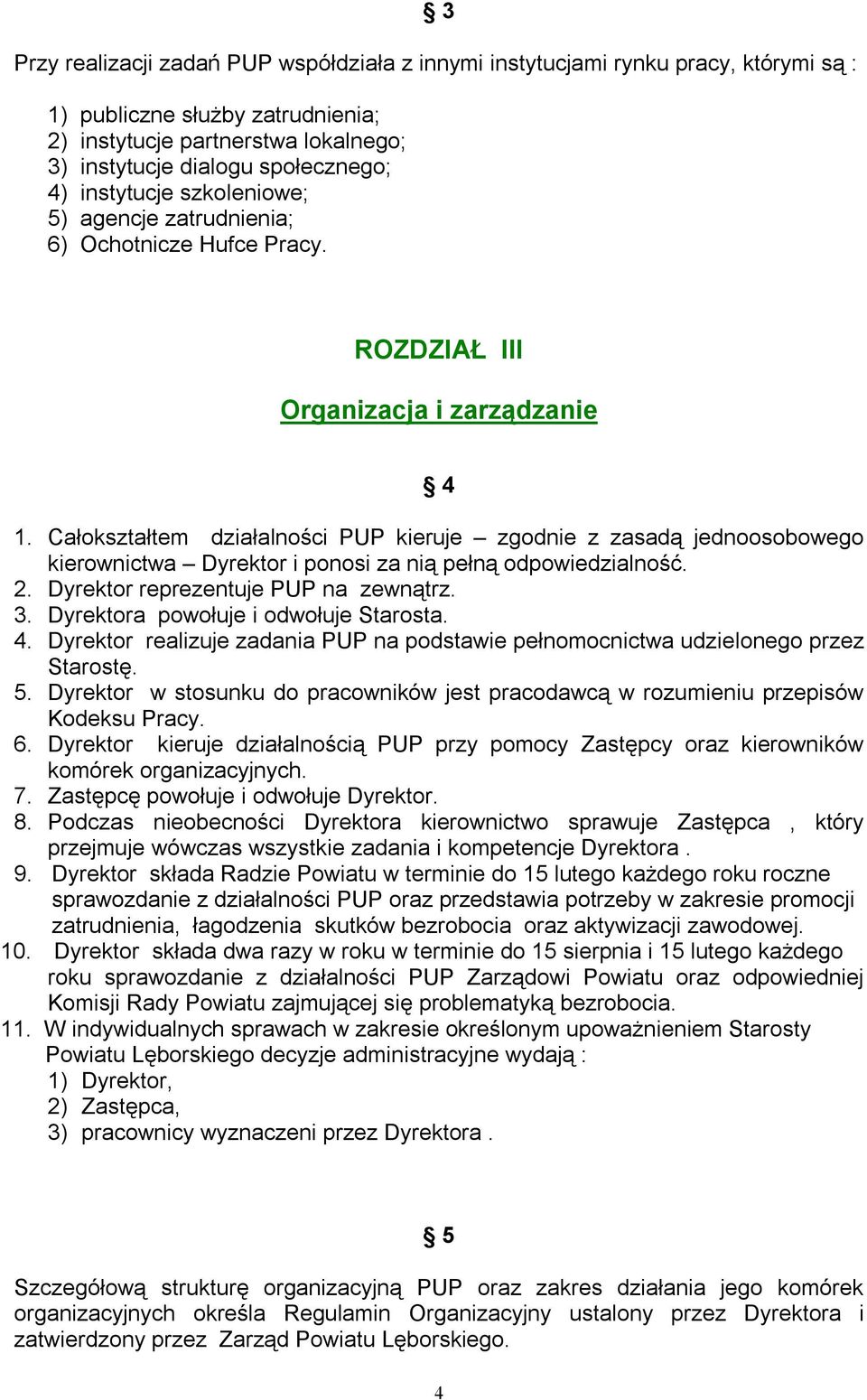 Całokształtem działalności PUP kieruje zgodnie z zasadą jednoosobowego kierownictwa Dyrektor i ponosi za nią pełną odpowiedzialność. 2. Dyrektor reprezentuje PUP na zewnątrz. 3.