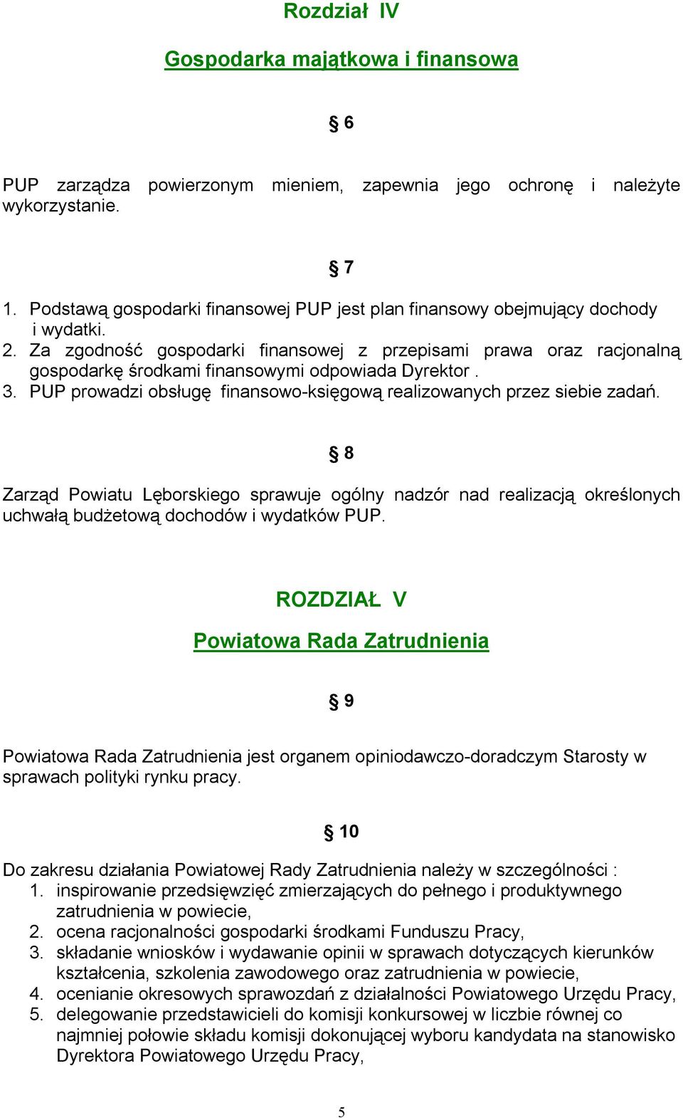 Za zgodność gospodarki finansowej z przepisami prawa oraz racjonalną gospodarkę środkami finansowymi odpowiada Dyrektor. 3. PUP prowadzi obsługę finansowo-księgową realizowanych przez siebie zadań.