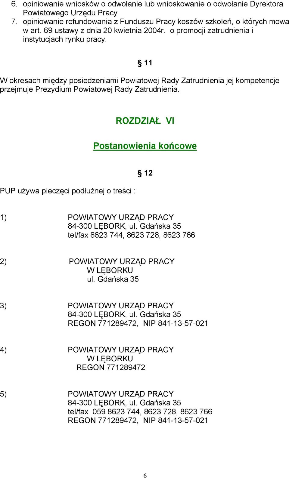 11 W okresach między posiedzeniami Powiatowej Rady Zatrudnienia jej kompetencje przejmuje Prezydium Powiatowej Rady Zatrudnienia.